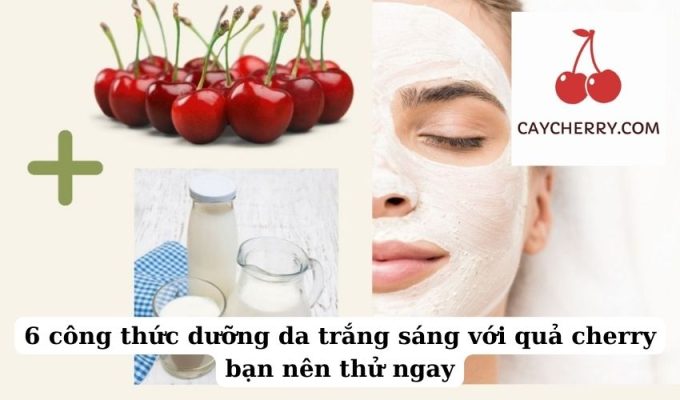 6 công thức dưỡng da trắng sáng với quả cherry bạn nên thử ngay