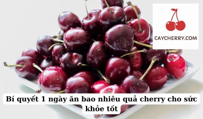 Bí quyết 1 ngày ăn bao nhiêu quả cherry cho sức khỏe tốt