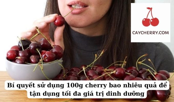 Bí quyết sử dụng 100g cherry bao nhiêu quả để tận dụng tối đa giá trị dinh dưỡng