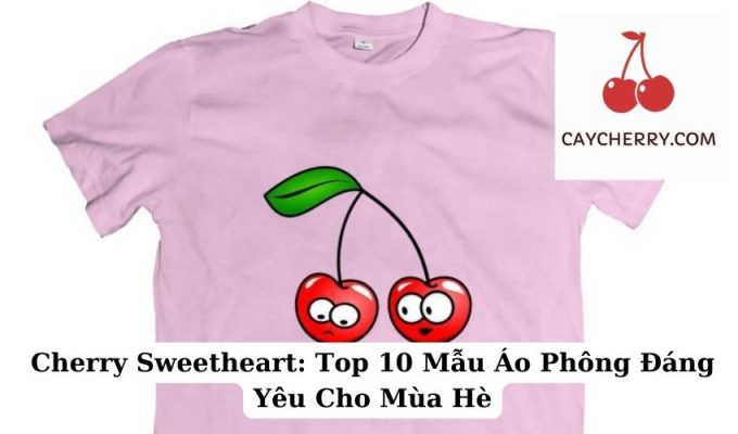 Cherry Sweetheart Top 10 Mẫu Áo Phông Đáng Yêu Cho Mùa Hè